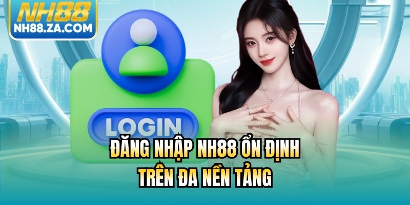 Đăng nhập NH88 ổn định trên đa nền tảng