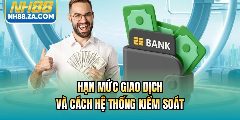 Hạn mức giao dịch và cách hệ thống kiểm soát