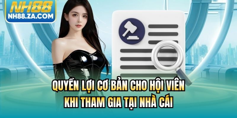 Quyền lợi cơ bản cho hội viên khi tham gia tại nhà cái