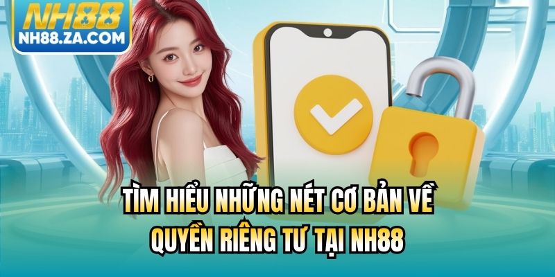 Tìm hiểu những nét cơ bản về quyền riêng tư tại NH88