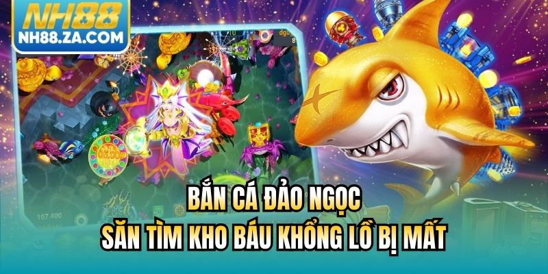 Bắn Cá Đảo Ngọc - Săn Tìm Kho Báu Khổng Lồ Bị Mất