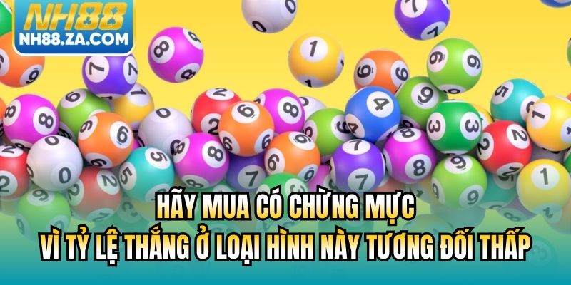 Hãy mua có chừng mực vì tỷ lệ thắng ở loại hình này tương đối thấp