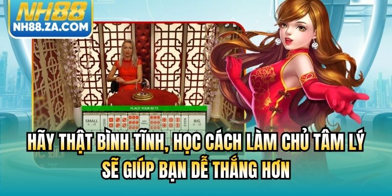 Hãy thật bình tĩnh, học cách làm chủ tâm lý sẽ giúp bạn dễ thắng hơn