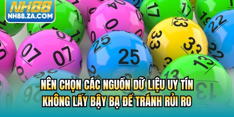 Nên chọn các nguồn dữ liệu uy tín, không lấy bậy bạ để tránh rủi ro