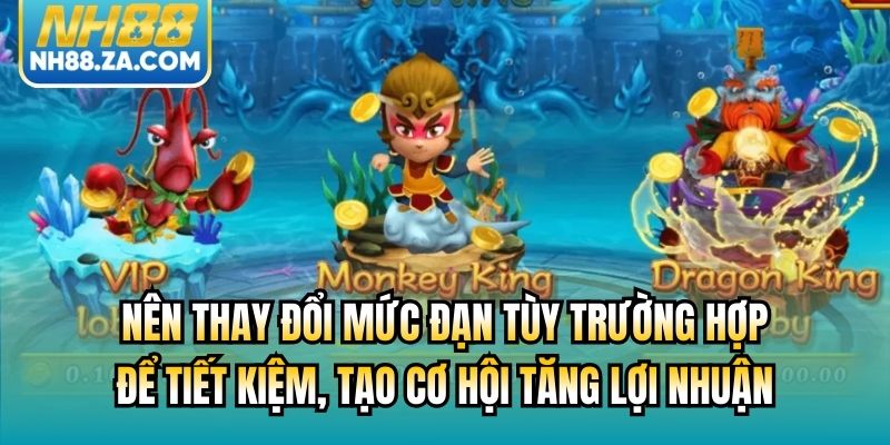 Nên thay đổi mức đạn tùy trường hợp để tiết kiệm, tạo cơ hội tăng lợi nhuận
