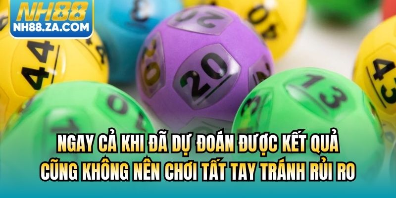 Ngay cả khi đã dự đoán được kết quả cũng không nên chơi tất tay tránh rủi ro