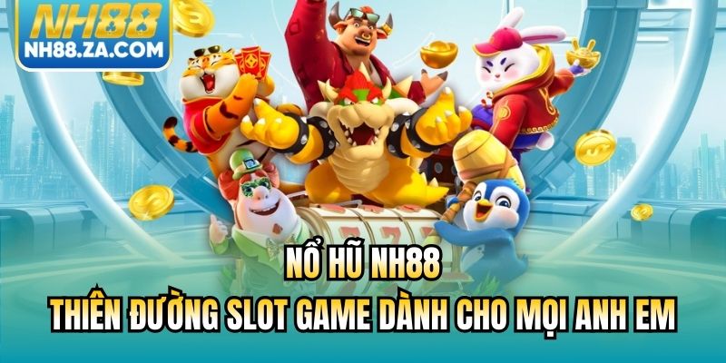 Nổ hũ NH88 - Thiên đường slot game dành cho mọi anh em