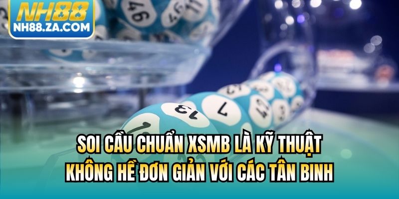 Soi cầu chuẩn XSMB là kỹ thuật không hề đơn giản với các tân binh
