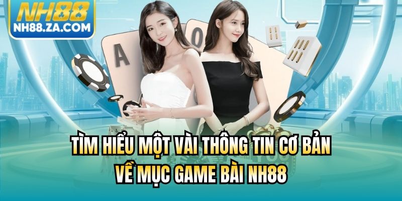 Tìm hiểu một vài thông tin cơ bản về mục game bài NH88